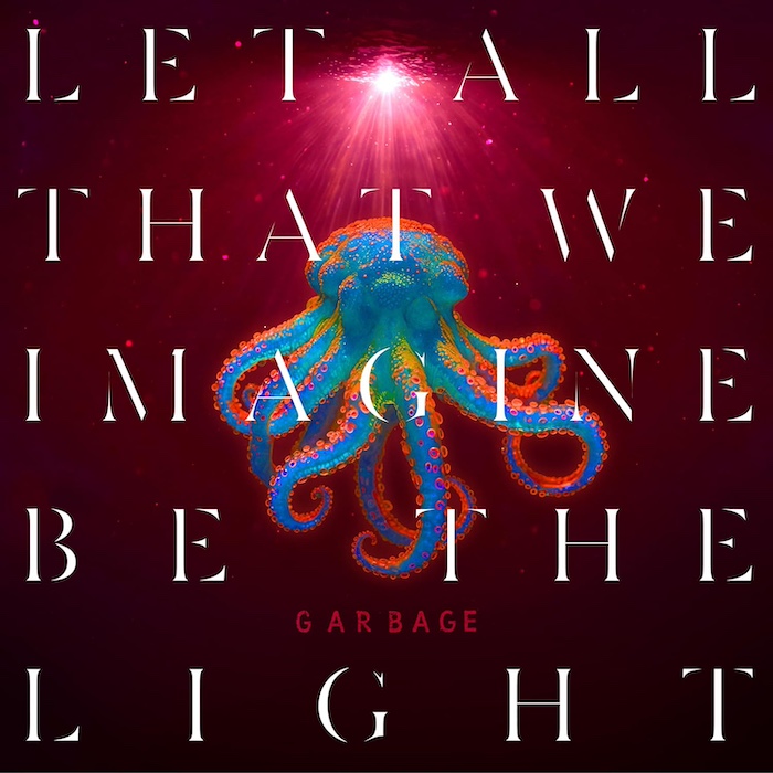 Garbage: Let All That We Imagine Be The Light (Stunvolume / Infectious / BMG 2025).