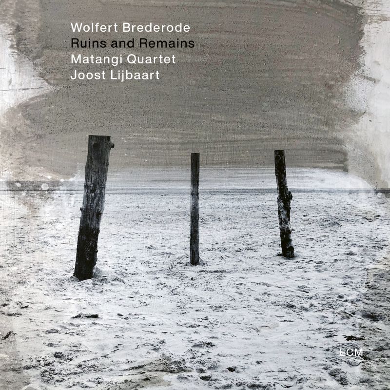 Wolfert Brederode • Matangi Quartet • Joost Lijbaart: Ruins And Remains (ECM Records 2022).