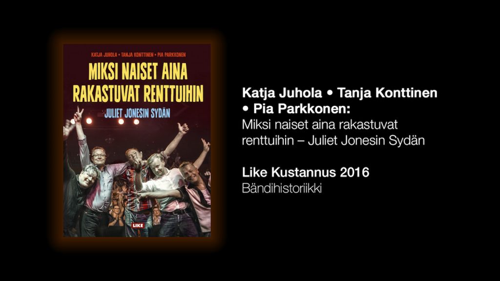 Katja Juhola & Tanja Konttinen & Pia Parkkonen: Miksi naiset aina rakastuvat renttuihin – Juliet Jonesin Sydän (Like Kustannus 2016).
