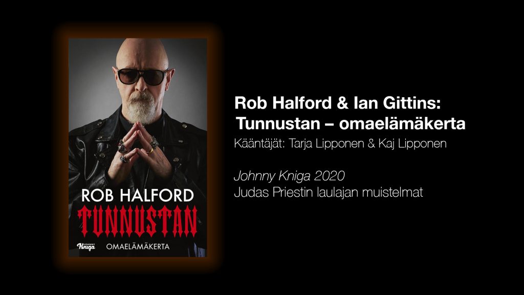 Rob Halford & Ian Gittins & kääntäjät Tarja Lipponen & Kaj Lipponen: Tunnustan – omaelämäkerta (Johnny Kniga 2020).