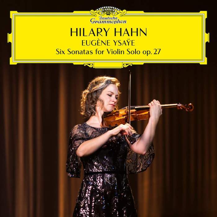 Hilary Hahn • Eugène Ysaÿe: Six Sonatas For Violin Solo op. 27 (Deutsche Grammopfon 2023).