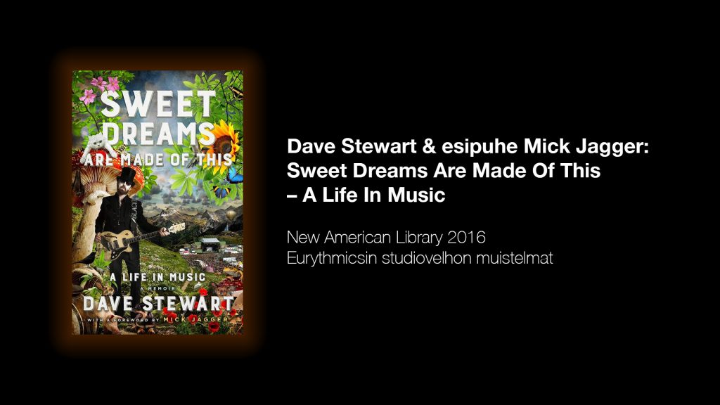 Sweet Dreams Are Made Of This – A Life In Music • Dave Stewart & esipuhe Mick Jagger (New American Library 2016).