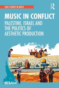 Nili Belkind: Music In Conflict – Palestine, Israel And The Politics of Aesthetic Production (Routledge 2020).