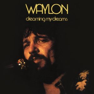 Waylon Jennings: Dreaming My Dreams (RCA Victor 1975).