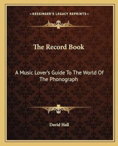David Hall: The Record Book A Music Lover’s Guide To The World of The Phonograph (Kessinger Publishing 2010).