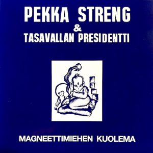 Pekka Streng & Tasavallan Presidentti: Magneettimiehen kuolema (Love Records 1970).