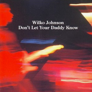 Wilko Johnson: Don't Let Your Daddy Know (Bedrock Records 1991).