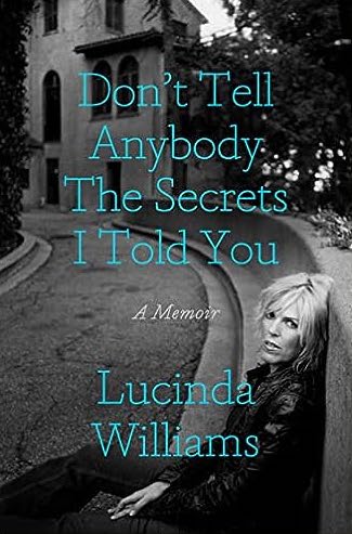 Lucinda Williams: Don't Tell Anybody The Secrets I Told You (Simon & Schuster 2023).