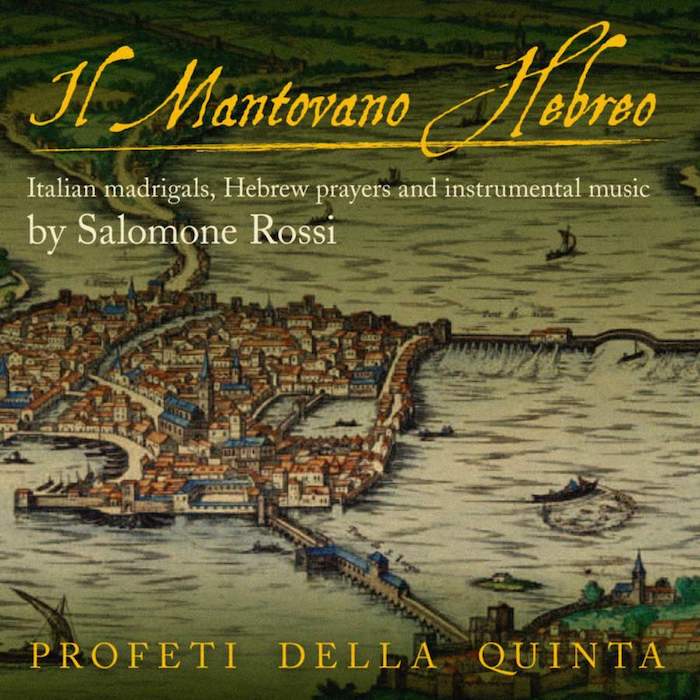 Salomone Rossi • Profeti della Quinta • Il Mantovano Hebreo – Italian Madrigals, Hebrew Prayers And Instruments Music (Linn Records 2013).