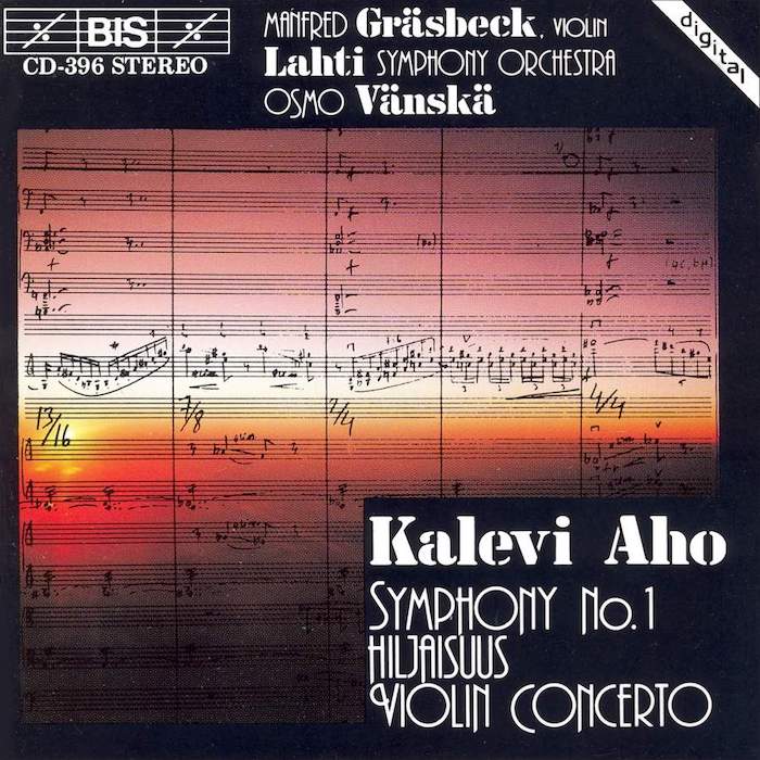 Kalevi Aho: Symphony No. 1 & Hiljaisuus & Violin Concerto • Manfred Gräsbeck • Lahti Symphony Orchestra • Osmo Vänskä (BIS 1989).
