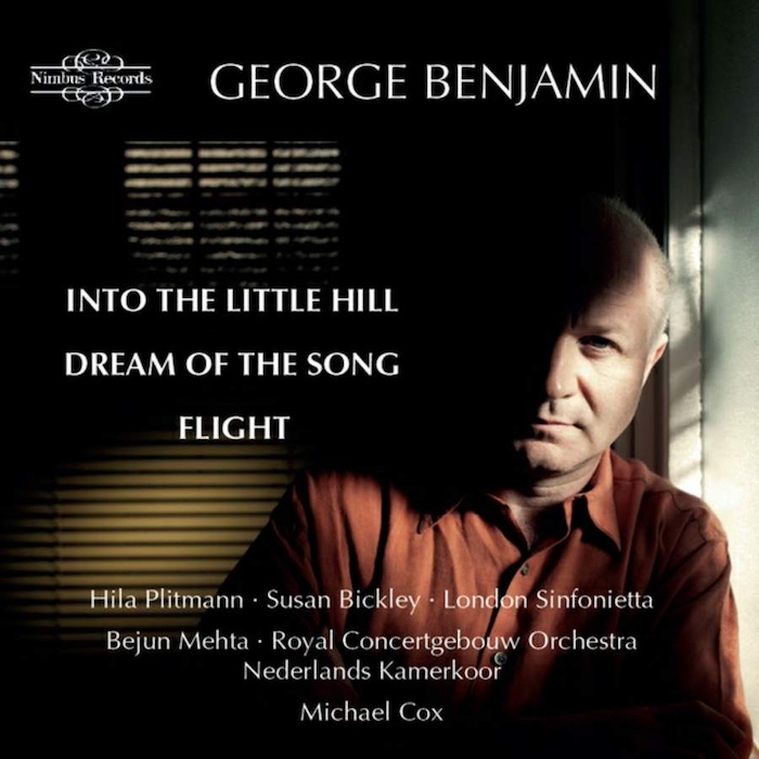 George Benjamin • Royal Concertgebouw • Nederlands Kamerkoor:  Into the Little Hill • Dream of the Song • Flight (Nimbus Records 2017).