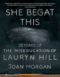 Joan Morgan: She Begat This – 20 Years Of The Miseducation Of Lauryn Hill (37 Ink / Atria • 2018 Atria Books 2022).