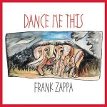 Frank Zappa: Dance Me This (Zappa Records 2015).