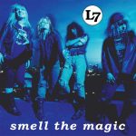 L7: Smell The Magic • 30th Anniversary Edition (Sub Pop 1990 • 2020)