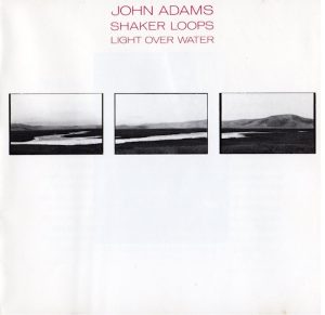 John Adams: Shaker Loops • Light Over Water (New Albion 1987).