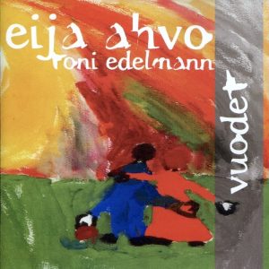 Eija Ahvo & Toni Edelmann: Vuodet (Kiima-levyt 2005).