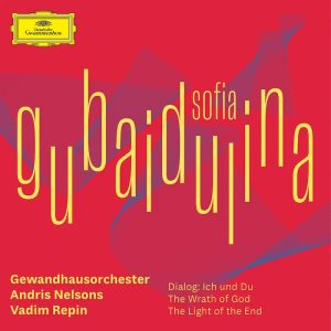 Sofia Gubaidulina •
Dialog: Ich und Du • The Wrath of God • The Light of the End • Vadim Repin (Deutsche Grammophon 2021).