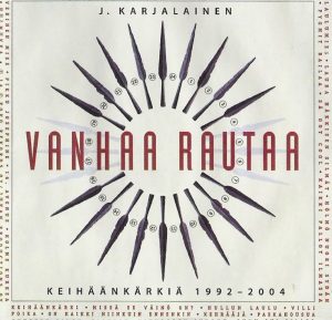 J. Karjalainen • Vanhaa rautaa – keihäänkärkiä 1992–2004 • 2CD (Poko Rekords 2004).