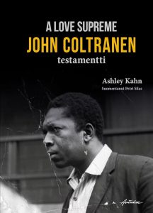 Ashley Kahn • Petri Silas • A Love Supreme – John Coltranen testamentti (Aviador 2021 / 2025).