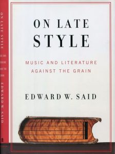 On Late Style – Music And Literature Against The Grain • Edward W. Said (Pantheon Books 2006).