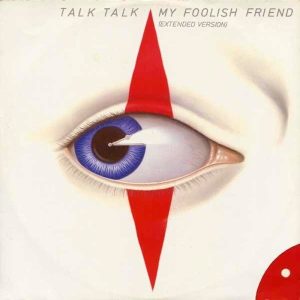Talk Talk: My Foolish Friend • 12" (EMI 1983). Kansitaide: James Marsh