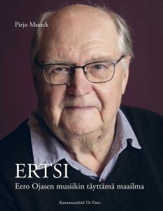 Pirjo Munck: Ertsi - Eero Ojasen musiikin täyttämä maailma (Kustannusyhtiö TA-Tieto Oy 2025).