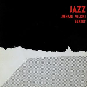 Juhani Vilkki Sextet: Jazz (Parlophone 1965).