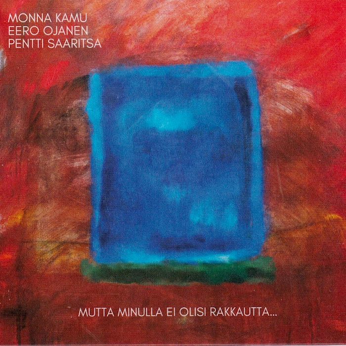 Mutta minulla ei olisi rakkautta... Monna Kamu • Eero Ojanen • Pentti Saaritsa (Texicalli Records 2023).
