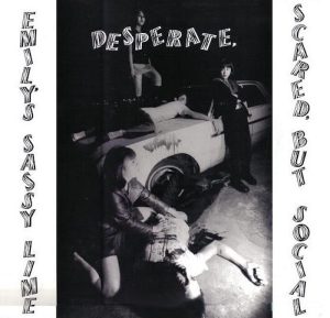 Emily’s Sassy Lime: Desperate, Scared, But Social (Kill Rock Stars 1995).