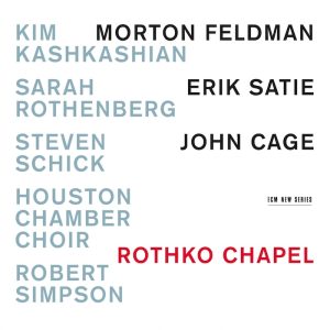Rothko Chapel • Kim Kashkashian • Morton Feldman / Erik Satie / John Cage (ECM Records 2015).